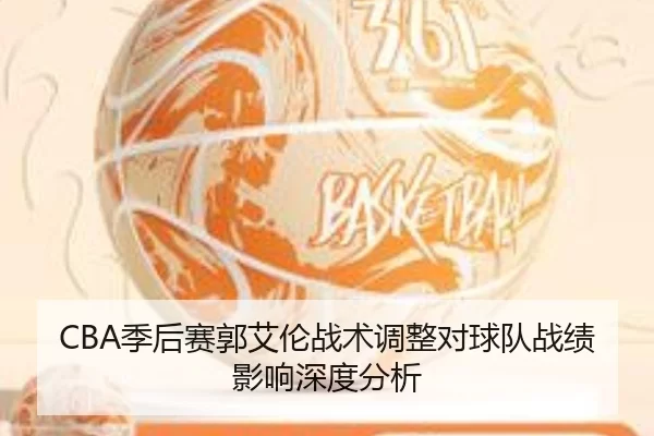 CBA季后赛郭艾伦战术调整对球队战绩影响深度分析