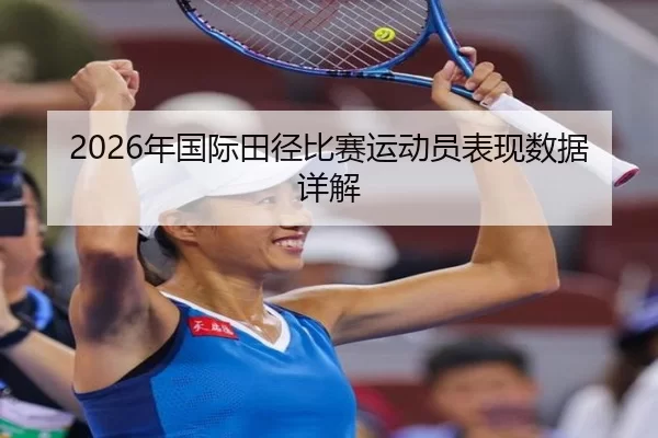 2026年国际田径比赛运动员表现数据详解